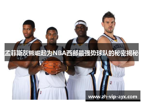 孟菲斯灰熊崛起为NBA西部最强势球队的秘密揭秘