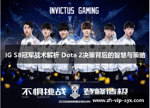 IG S8冠军战术解析 Dota 2决策背后的智慧与策略 IG S8冠军战术解析 Dota 2决策背后的智慧与策略
